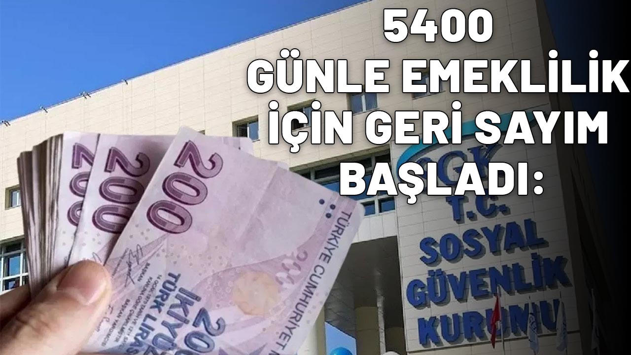 5400 GÜNLE EMEKLİLİK İÇİN GERİ SAYIM BAŞLADI: 9000 günü tamamlamaya gerek yok!