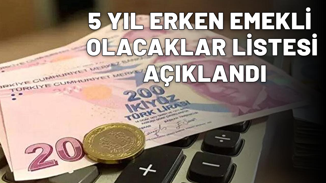 5 YIL ERKEN EMEKLİ OLACAKLAR LİSTESİ AÇIKLANDI: Milyonlarca vatandaşa fırsat kapsı ardına kadar açıldı!