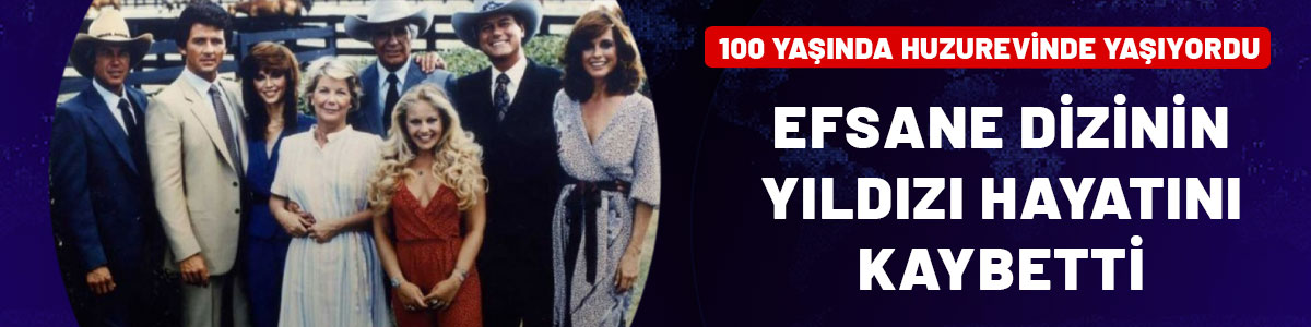 Dallas dizisinin yıldızı 100 yaşında hayatını kaybetti
