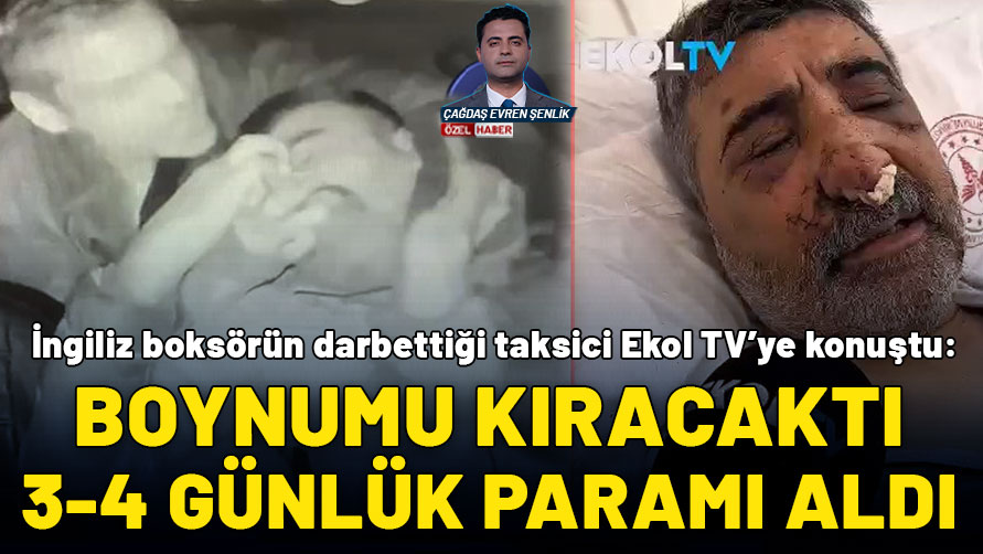 İngiliz boksör dehşeti kamerada! Taksiciyi komalık etmişti, o taksici Ekol TV'ye konuştu
