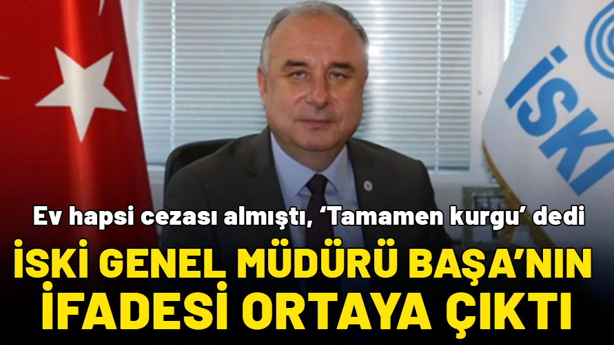 Ev hapsi cezası alan İSKİ Genel Müdürü Şafak Başa'nın ifadesi ortaya çıktı: Tamamen kurgu
