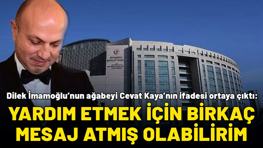 Dilek İmamoğlu'nun ağabeyinin hakimlik ifadesi ortaya çıktı: Dostlarımıza yardım etmek için birkaç mesaj atmış olabilirim
