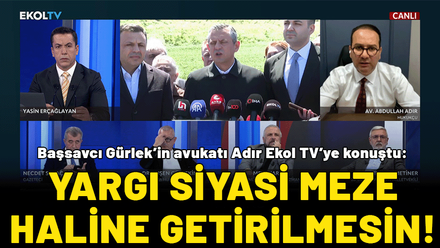 İstanbul Cumhuriyet Başsavcısı Akın Gürlek’in avukatı Abdullah Adır Ekol TV’ye konuştu: Yargı siyasi meze haline getirilmesin
