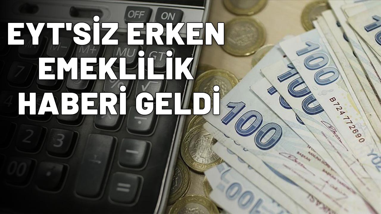 EYT'SİZ ERKEN EMEKLİLİK HABERİ GELDİ: Şartlar esnetildi! Herkes sigorta tarihine bir daha baksın