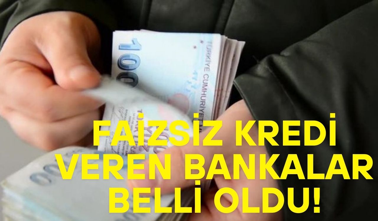 SIFIR FAİZLİ KREDİ VEREN BANKALAR AÇIKLANDI: Hangi banka ne kadar kredi veriyor?