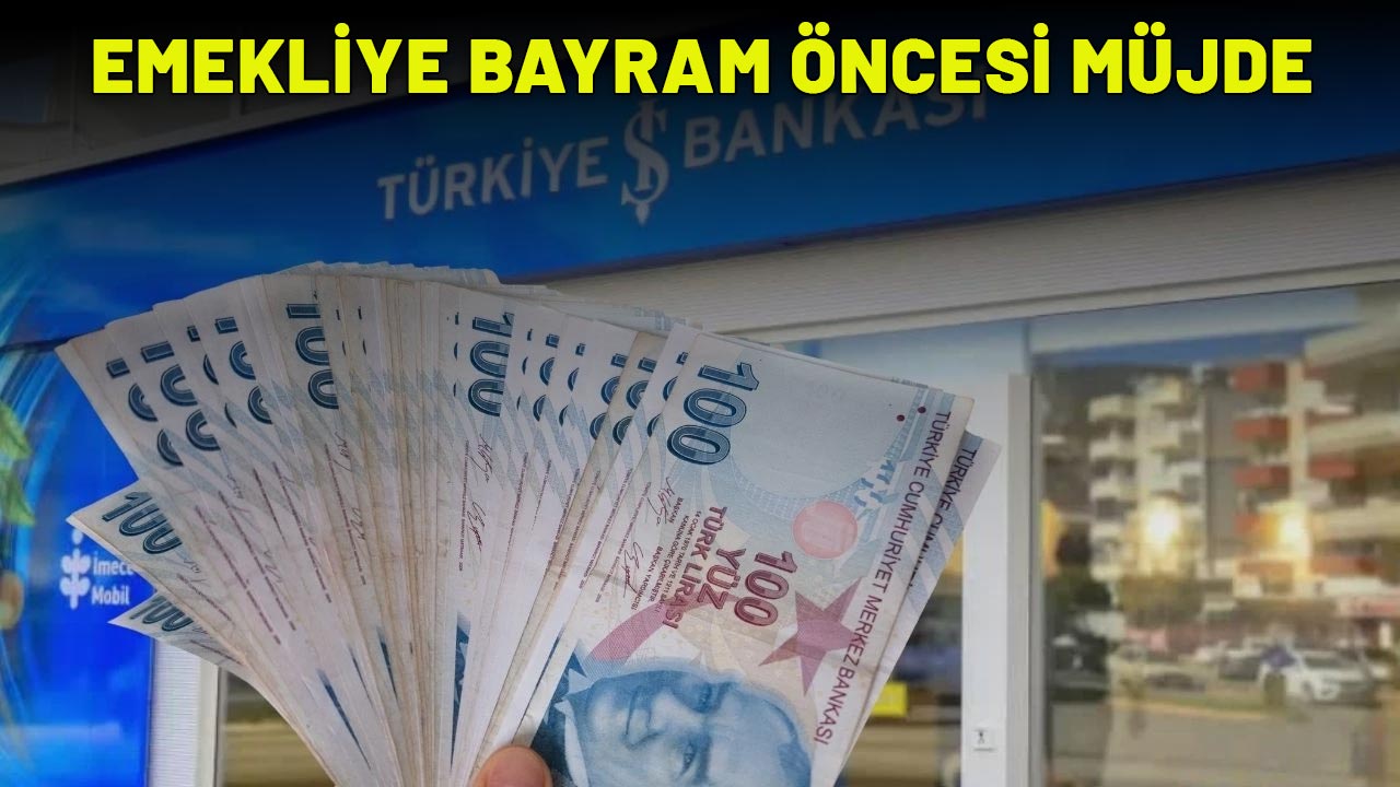 EMEKLİYE BAYRAM ÖNCESİ MÜJDE! İş Bankası’ndan 21.000 TL'lik ödeme!