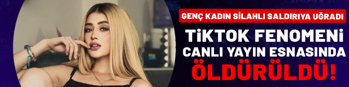 TikTok fenomeni kadın canlı yayında silahlı saldırı sonucu öldürüldü