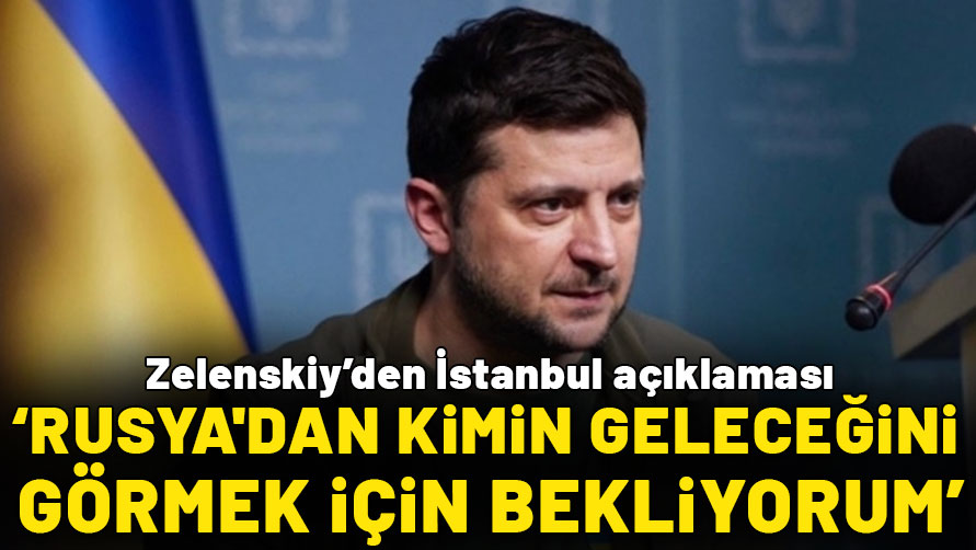 Vladimir Zelenskiy: Rusya'yı kimin temsil edeceğini görmeyi bekliyorum