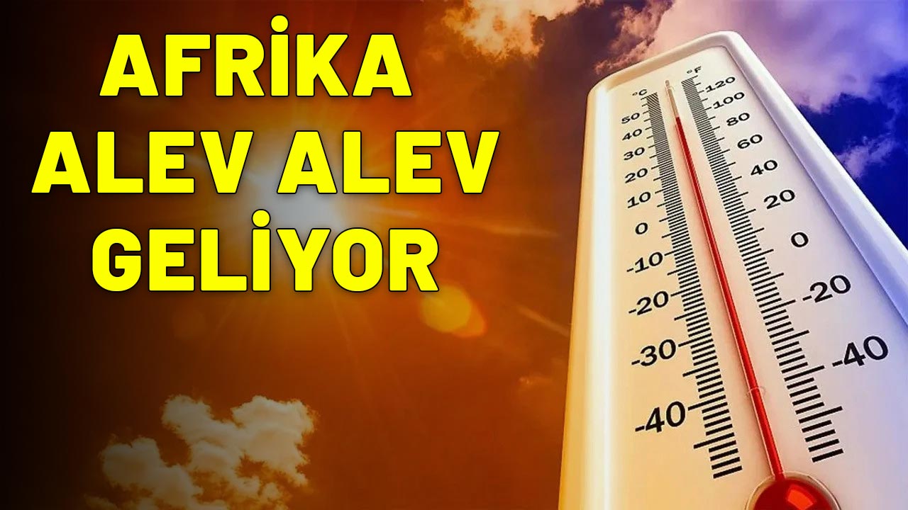 AFRİKA ALEV ALEV GELİYOR: Termometreler 30 dereceyi geçecek!