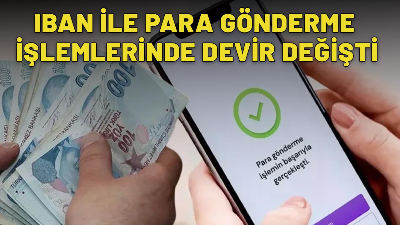 IBAN İLE PARA GÖNDERME İŞLEMLERİNDE DEVİR DEĞİŞTİ: Herkes öğrenmeli!