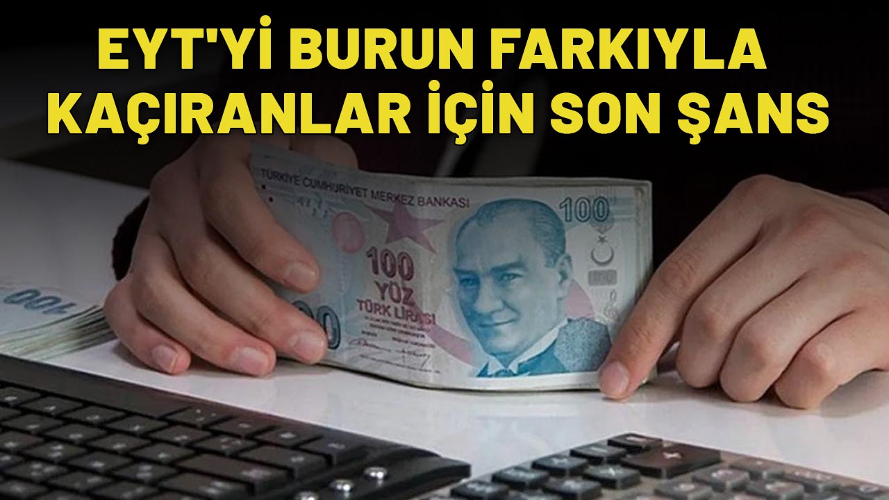 EYT'Yİ BURUN FARKIYLA KAÇIRANLAR İÇİN ŞANS KAPIYI SON KEZ ÇALACAK: Erken emeklilik geliyor!