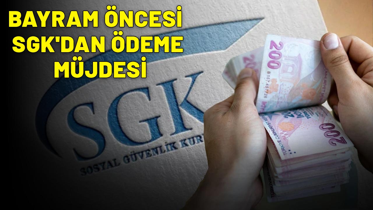 BAYRAM ÖNCESİ SGK'DAN ÖDEME MÜJDESİ: Cüzdanlar nakit para ile dolup taşacak!