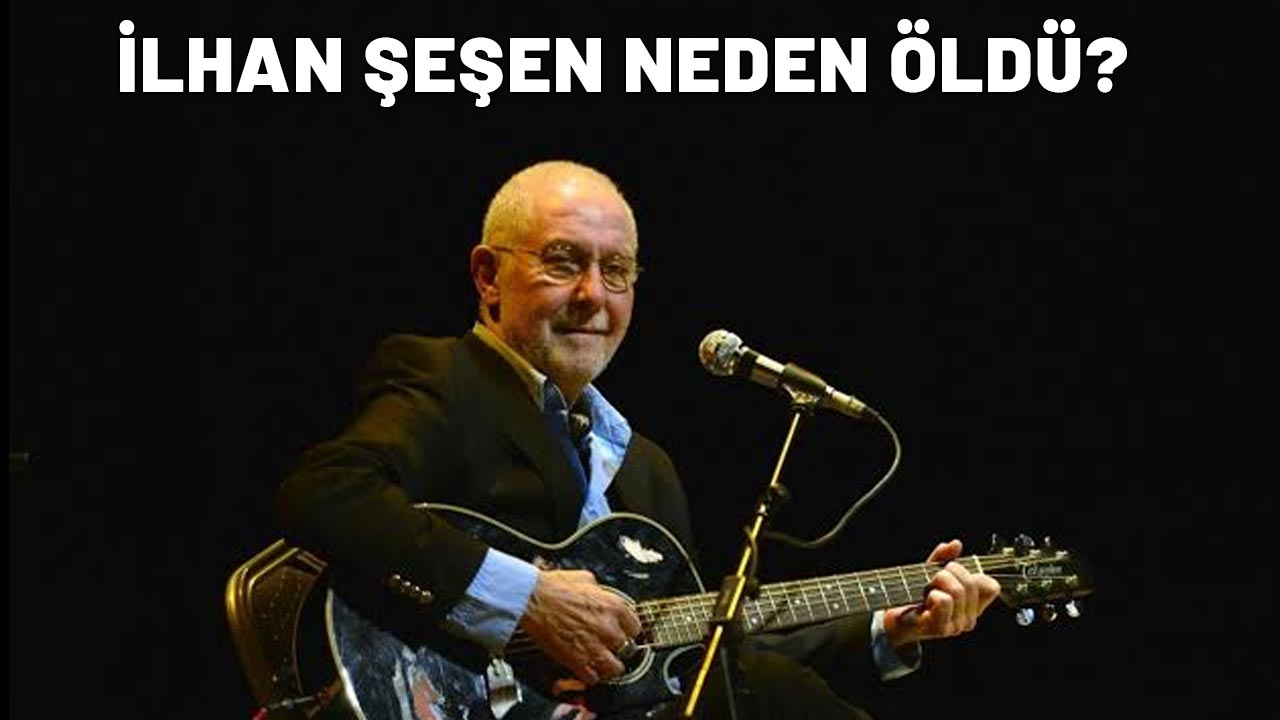 İlhan Şeşen öldü mü? İlhan Şeşen neden vefat etti?