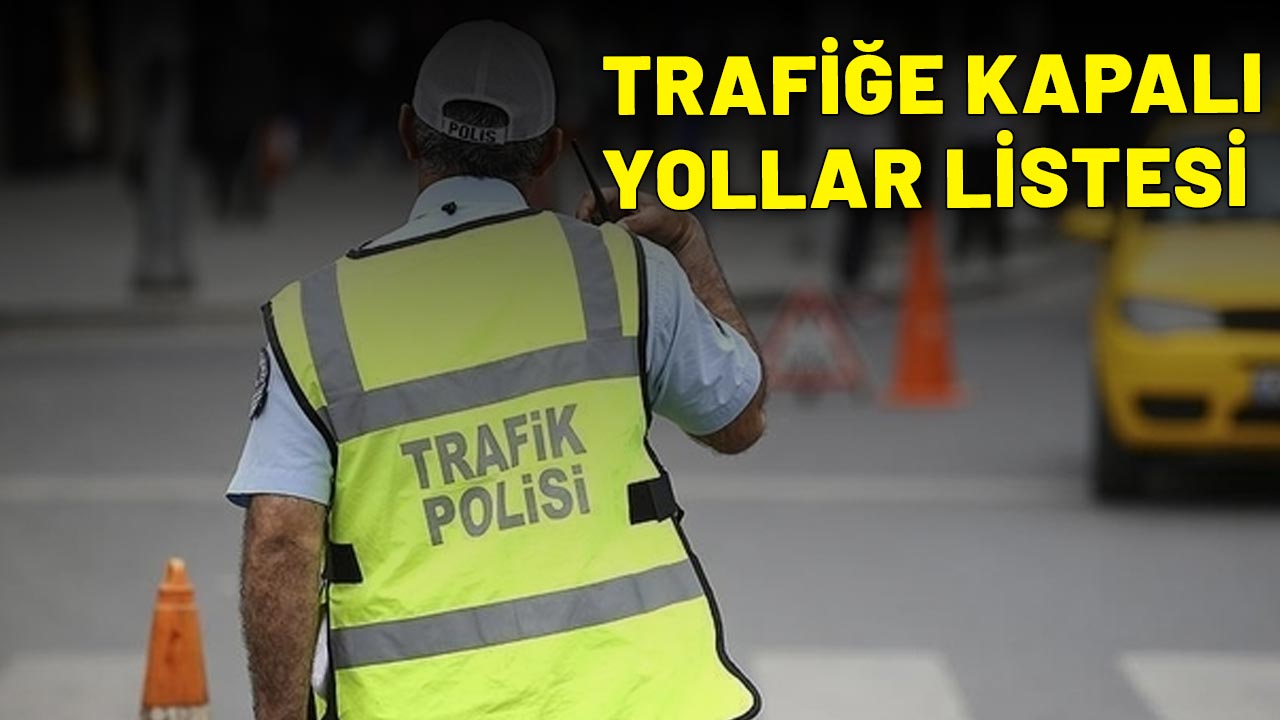 İSTANBULLULAR BU YOLLARA DİKKAT! İşte İstanbul'da trafiğe kapanan yollar listesi