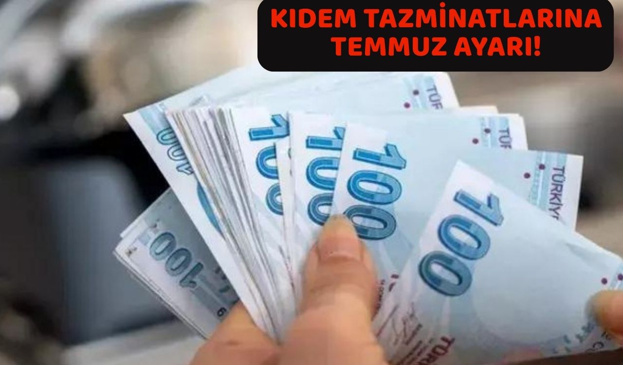 KIDEM TAZMİNATINA TEMMUZ AYARI GELİYOR: Topyekün değişecek!