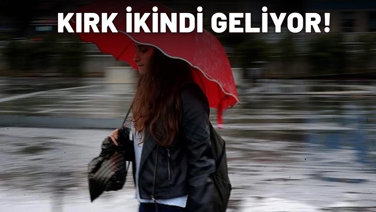 KIRK İKİNDİ TÜRKİYE'YE GİRİŞ YAPIYOR: Herkes hazırlıklarını yapsın!