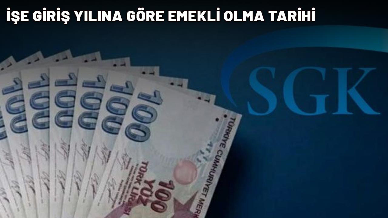İŞE GİRİŞ YILINA GÖRE EMEKLİ OLMA TARİHİ: SGK tabloyu açıkladı!