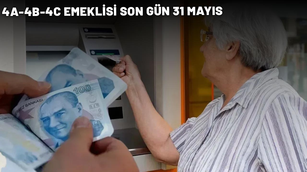 4A-4B-4C EMEKLİSİ SON GÜN 31 MAYIS: Ödemeden faydalanmak için elinizi çabuk tutun!