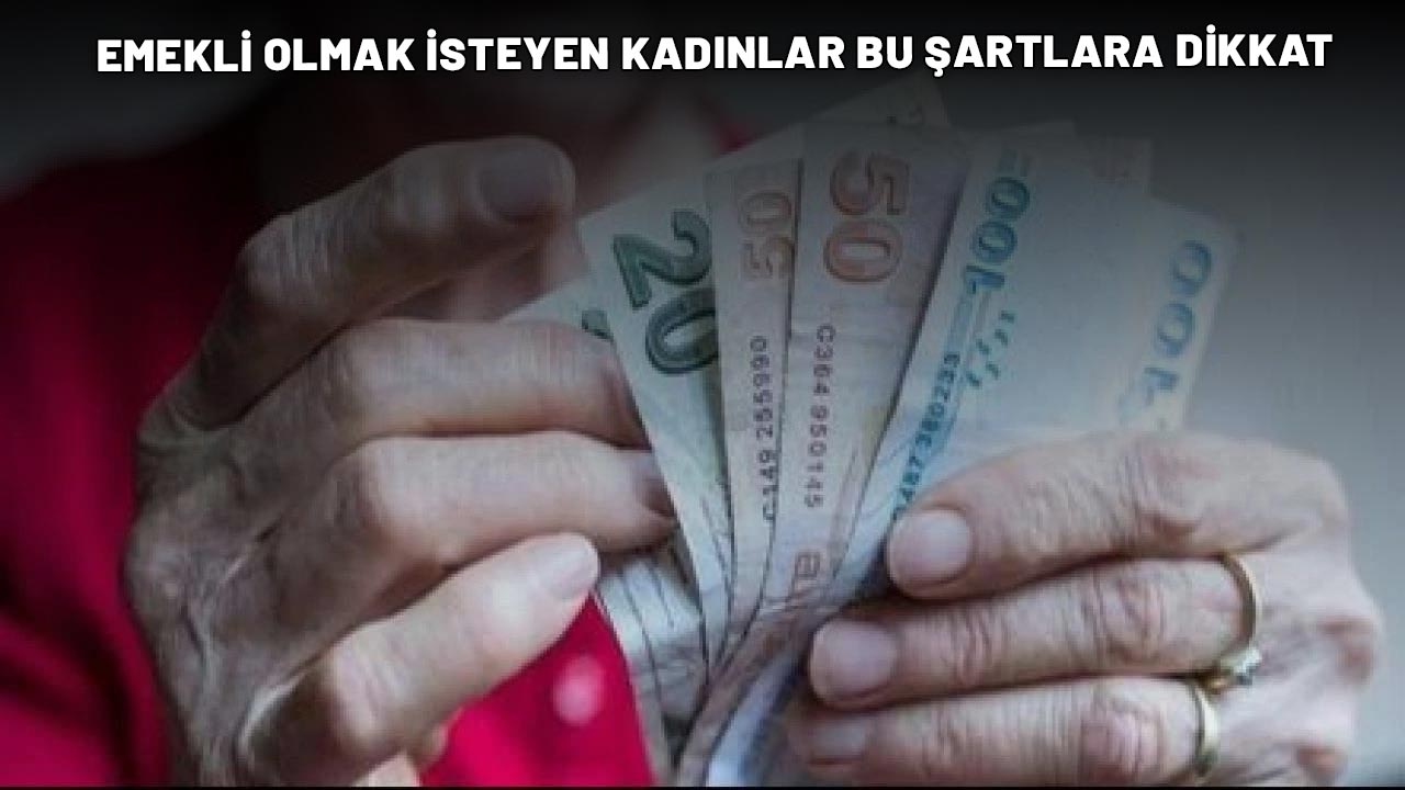EMEKLİ OLMAK İSTEYEN KADINLAR BU ŞARTLARA DİKKAT: SGK uzmanı teker teker açıkladı!