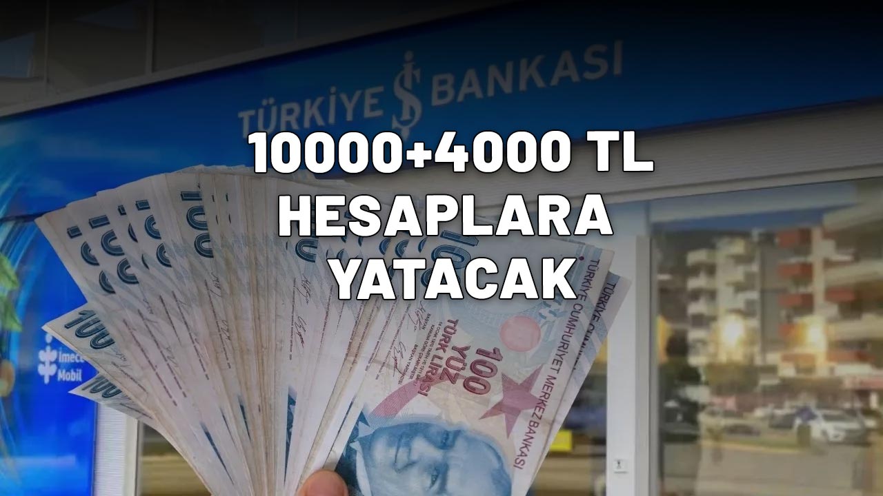 İŞ BANKASI, SSK, BAĞ-KUR VE EMEKLİ SANDIĞI EMEKLİSİNE MÜJDEYİ VERDİ: 10000+4000 TL hesaplara anında yatacak!