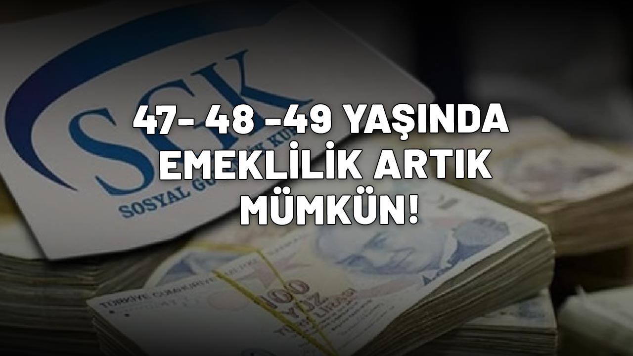 47- 48 -49 YAŞINDA EMEKLİLİK ARTIK MÜMKÜN! Şartlar baştan aşağı değişti