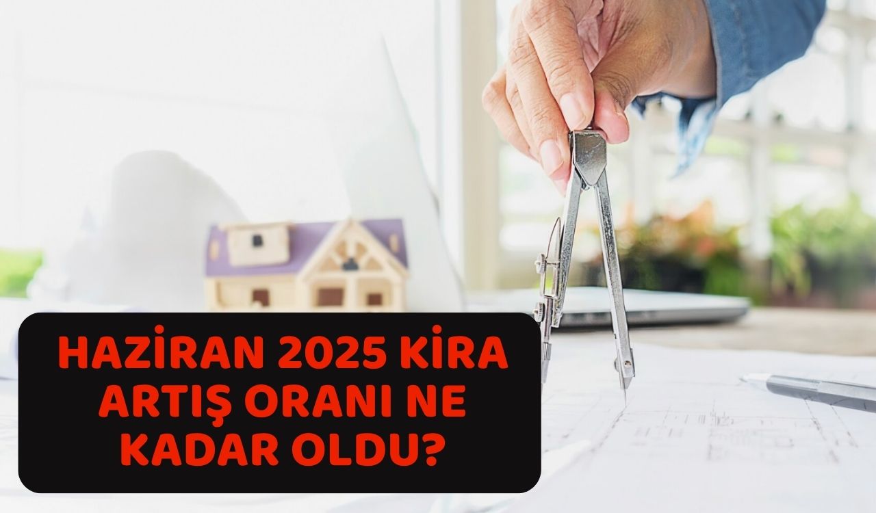HAZİRAN 2025 KİRA ZAMMI BELLİ OLDU: Konut ve iş yeri yeni kira artış oranı ne kadar ?