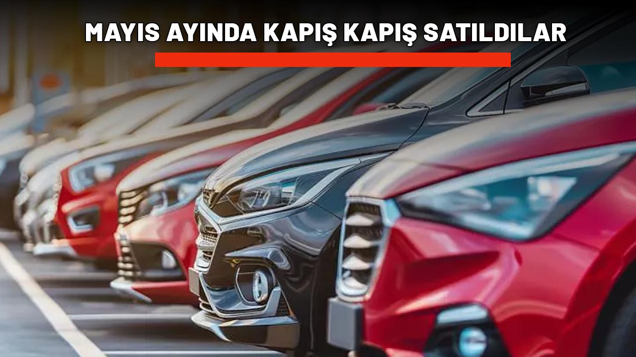 MAYIS AYINDA KAPIŞ KAPIŞ SATILDILAR: İlk üç sırada bakın hangi markalar var!