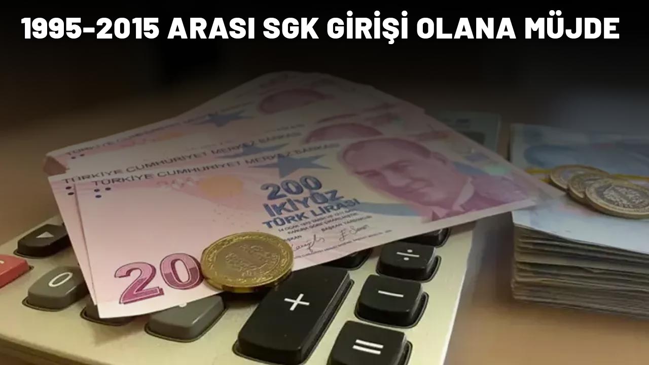 1995-2015 ARASI SGK GİRİŞİ OLANA MÜJDE: 3600 günle erken emeklilik ayağınıza geldi