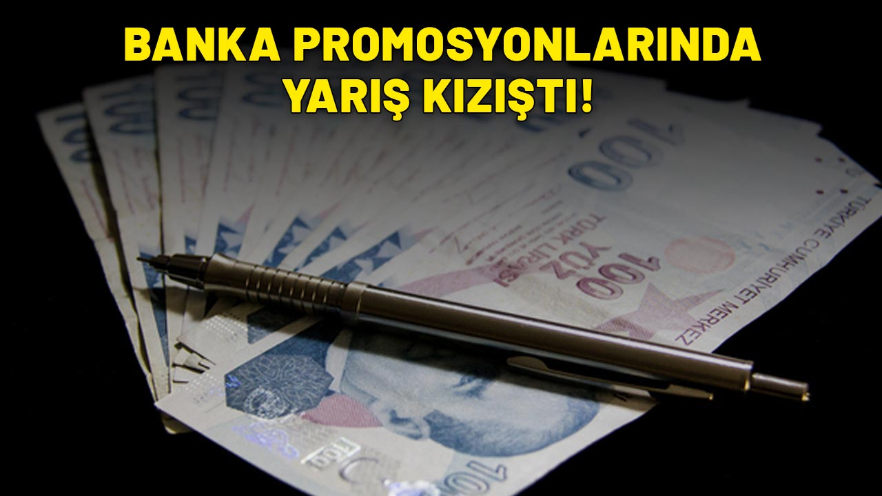 BANKA PROMOSYONLARINDA YARIŞ KIZIŞTI: İşte en yüksek ödemeyi yapan bankalar!