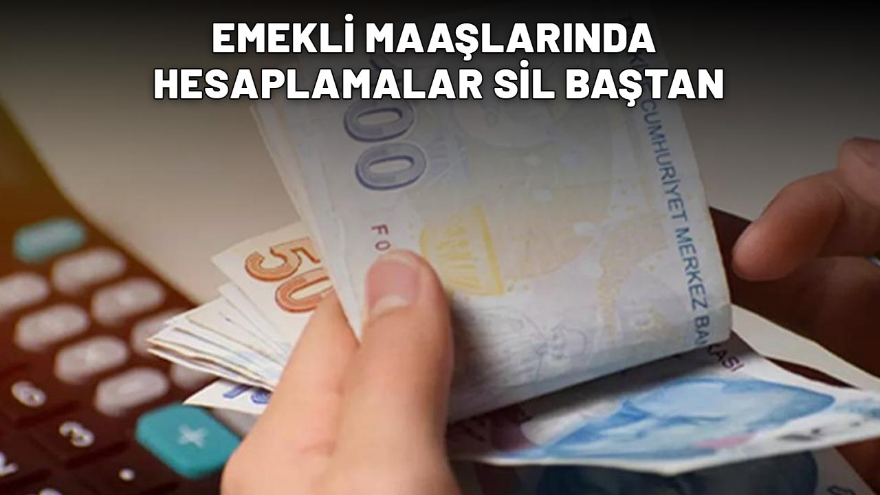 EMEKLİ MAAŞLARINDA HESAPLAMALAR SİL BAŞTAN: İşte güncel rakamlar...