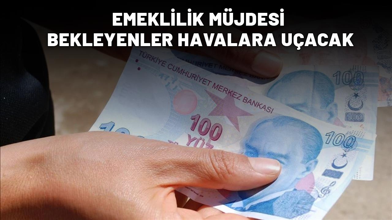 EMEKLİLİK MÜJDESİ BEKLEYENLER HAVALARA UÇACAK: 7200 prim günü tamamlayan emekli olacak!