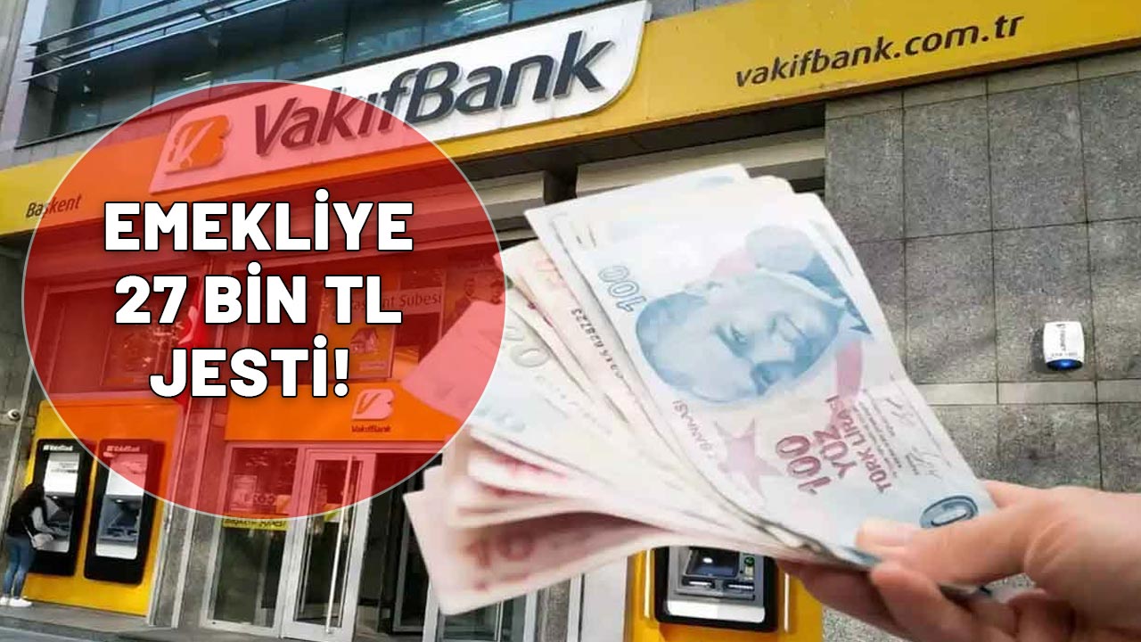 VAKIFBANK EMEKLİNİN ELİNİ EPEY RAHATLATACAK: 27.000 TL'yi geri ödemesiz veriyor!