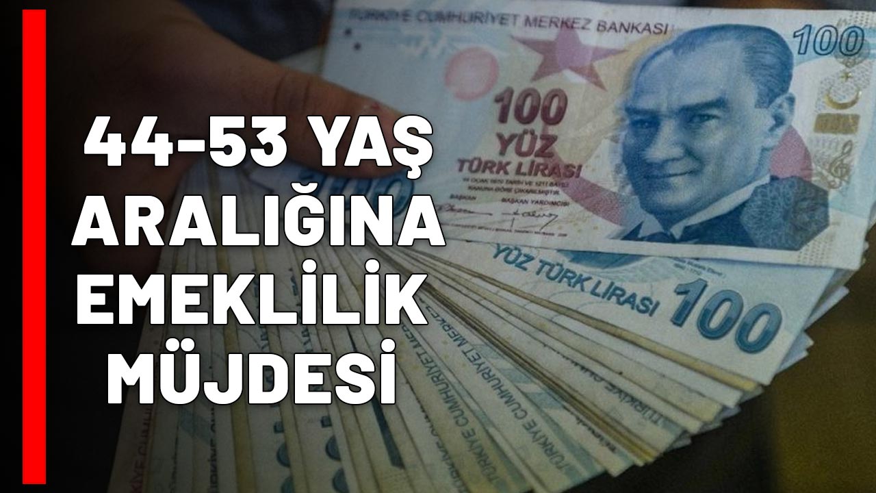 44-45-46-47-48-49-50-51-52-53 YAŞINDAKİLERE EMEKLİLİK MÜJDESİ GELDİ