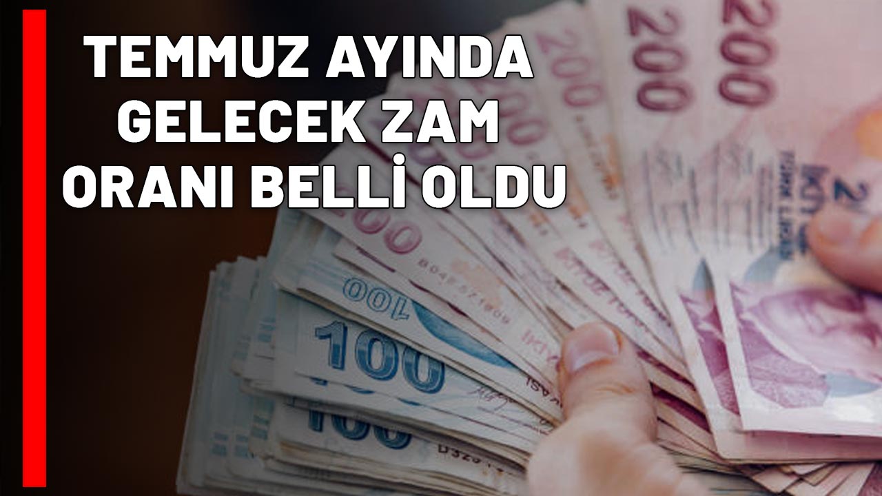 TEMMUZ AYINDA GELECEK ZAM ORANI BELLİ OLDU: İşte masadaki rakamlar...