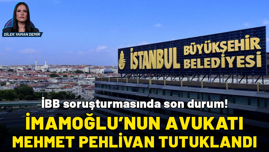 İBB soruşturmasında son durum! İmamoğlu'nun avukatı Mehmet Pehlivan tutuklandı