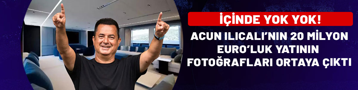 Acun Ilıcalı'nın 20 milyon Euro'luk lüks yatının fotoğrafları ortaya çıktı! İçerisinde yok yok