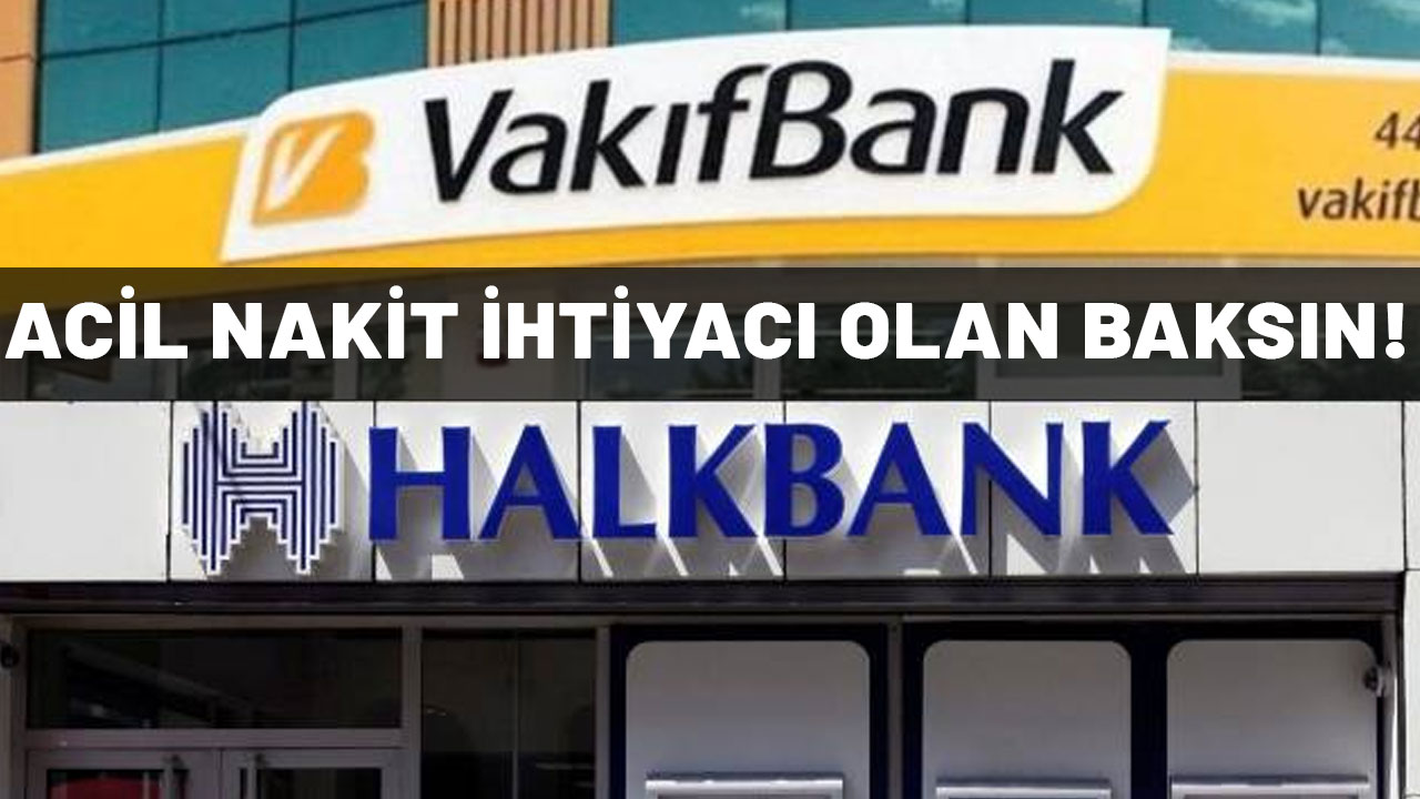 ACİL NAKİT İHTİYACI OLANA VAKIFBANK VE HALKBANK YETİŞTİ: Faizi yok denecek kadar az!