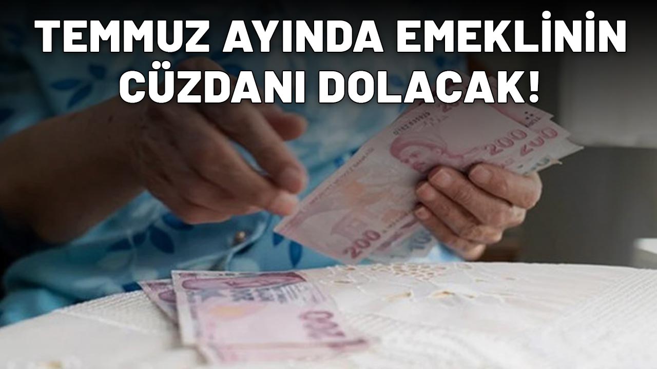 EMEKLİ TEMMUZ AYINDA BAYRAM EDECEK: Çifte ödemeyle cüzdanları nakitle dolup taşacak!