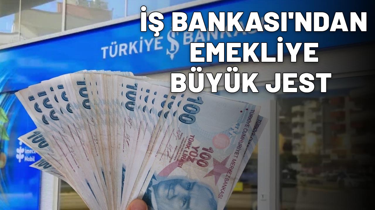 İŞ BANKASI'NDAN EMEKLİYE BÜYÜK JEST: Cüzdanlar bayram edecek!