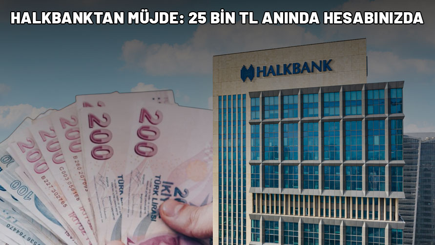 HALKBANK'TAN VATANDAŞLARA 25 000 TL ANINDA NAKİT