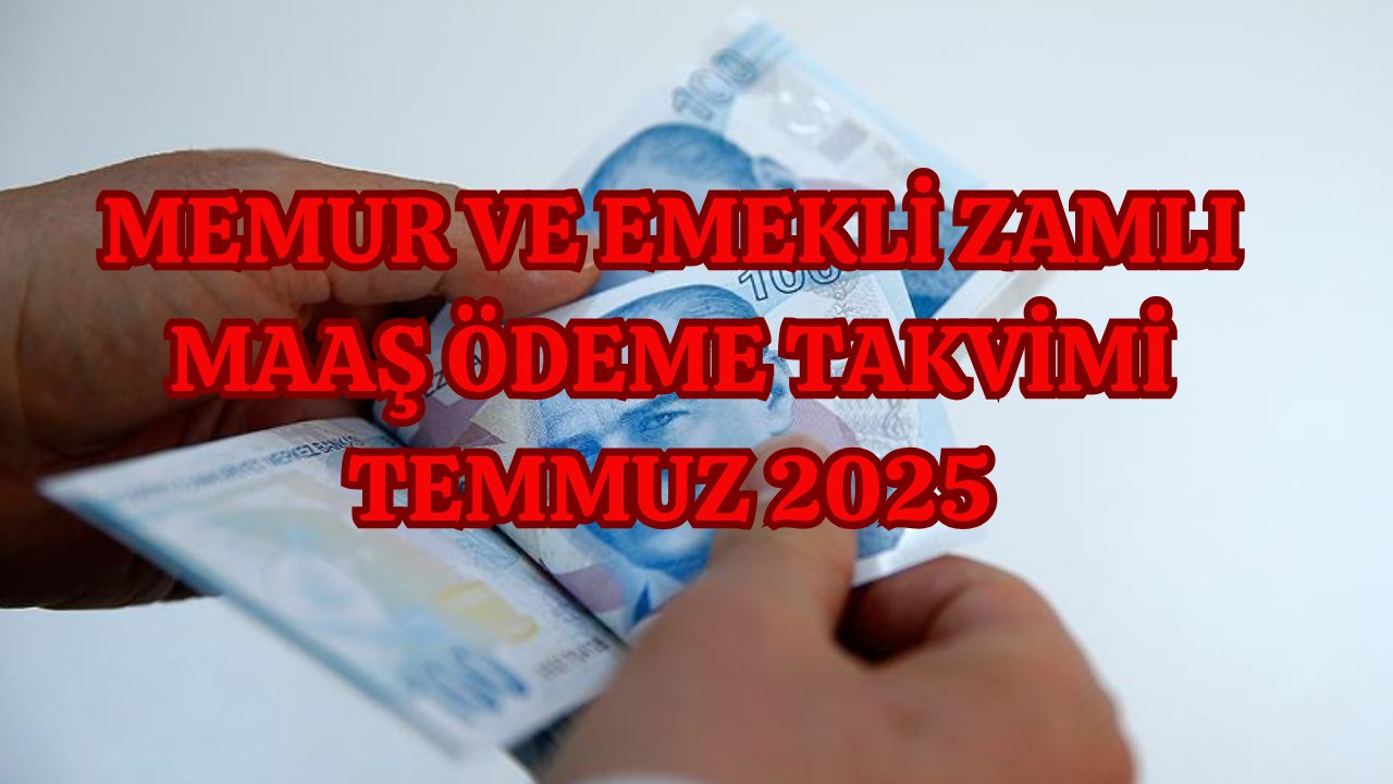 MEMUR VE EMEKLİ ZAMLI MAAŞ ÖDEME TAKVİMİ TEMMUZ 2025 | SSK, BAĞ-KUR emeklisi ile memur ve emeklisi maaşları ne zaman yatacak?