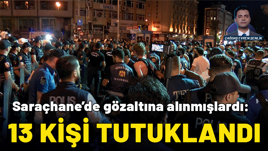 Saraçhane'de gözaltına alınmışlardı: 13 kişi tutuklandı