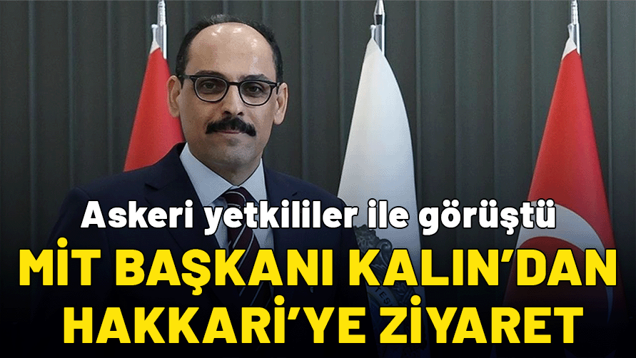 MİT Başkanı Kalın'dan Hakkari'ye ziyaret