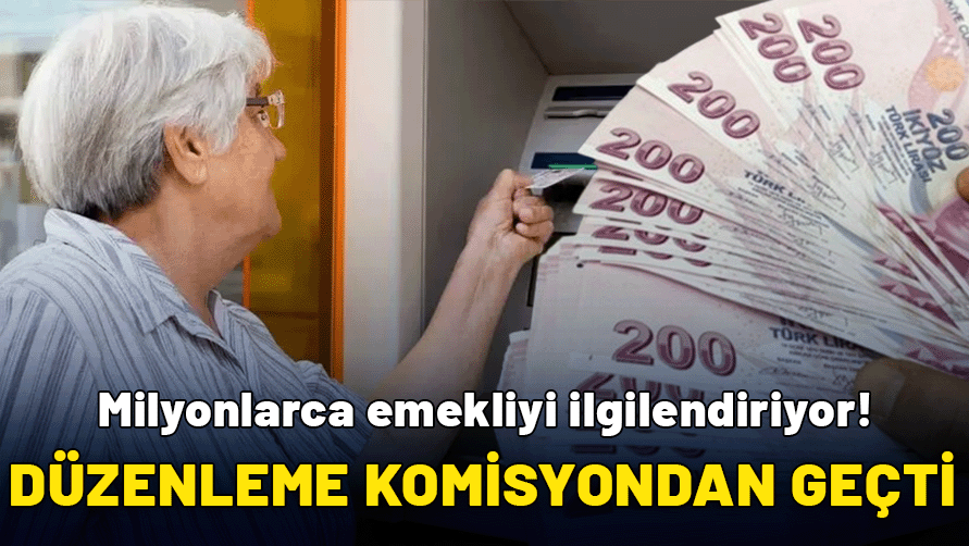 Milyonlarca emekliyi ilgilendiriyor: Düzenleme komisyondan geçti