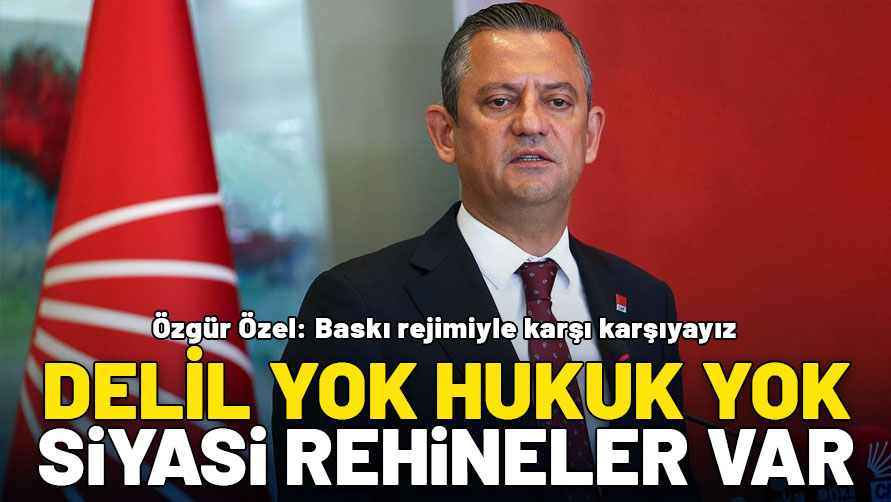 Özgür Özel: Milletin rızasını yok sayan bir baskı rejimiyle karşı karşıyayız