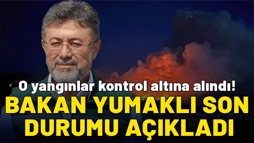 Bakan Yumaklı: 3 yangın tamamen kontrol altına alındı