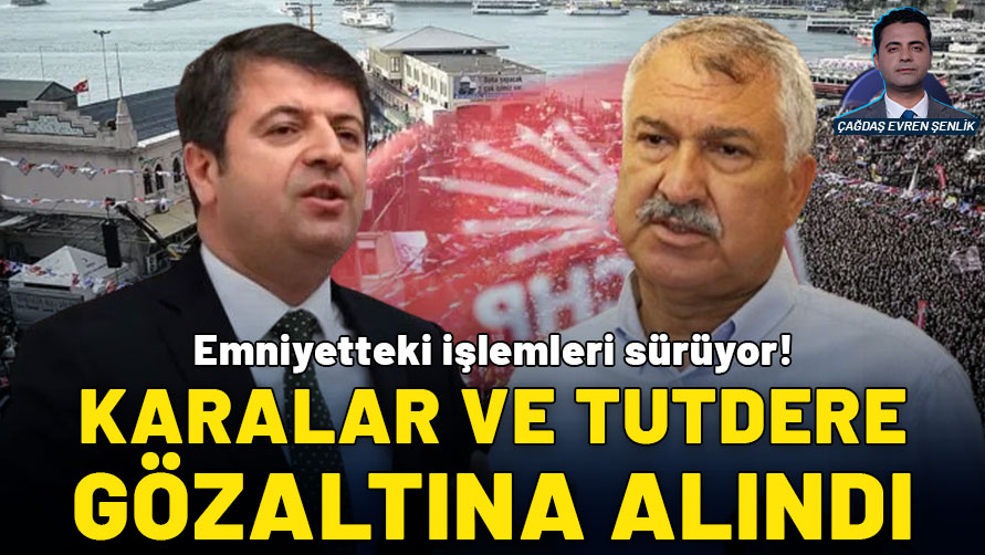 Karalar ve Tutdere gözaltında: Emniyetteki işlemleri sürüyor!