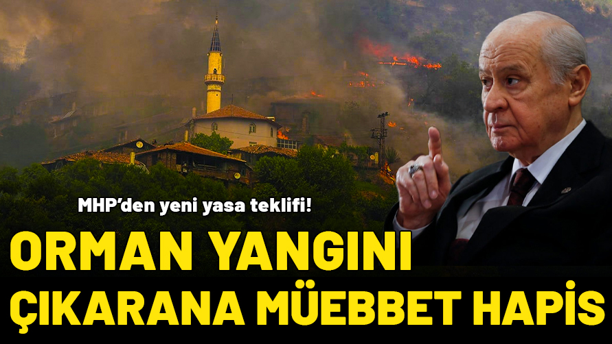 MHP'den yeni yasa teklifi! Orman yangını çıkarana müebbet hapis