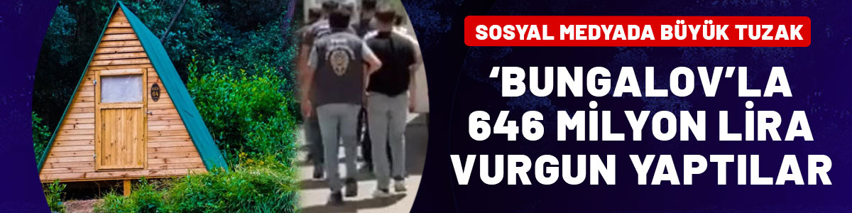 Sosyal medyada 'Bungalov' tuzağı: 105 kişiyi 636 milyon lira dolandırdılar