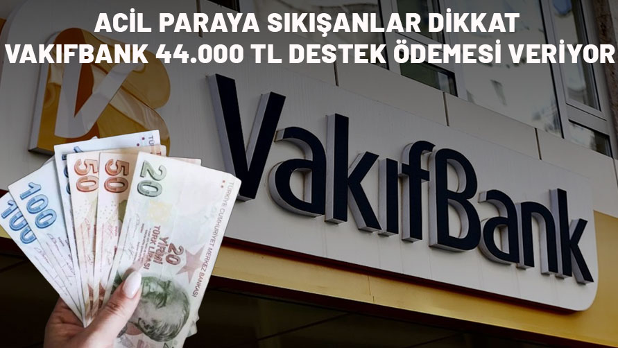 VAKIFBANK'TAN BÜYÜK JEST: 44.000 TL'ye kadar destek ödemesi